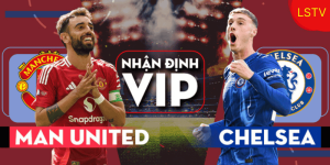 Nhận định trận đấu MU vs Chelsea.