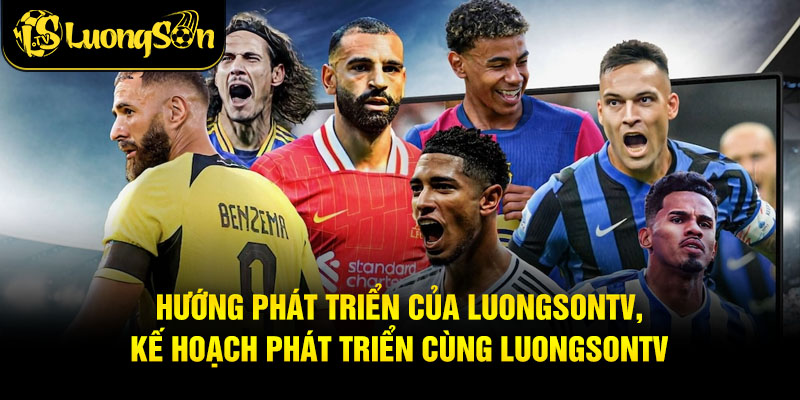 Hướng Phát Triển Của LuongsonTV